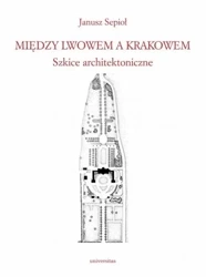 Między Lwowem a Krakowem. Szkice architektoniczne - Janusz Sepioł