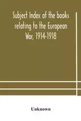 Subject index of the books relating to the European War, 1914-1918, acquired by the British Museum, 1914-1920 - Unknown