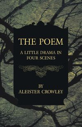 The Poem - A Little Drama in Four Scenes - Crowley Aleister