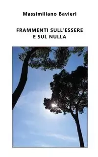 Frammenti sull'Essere e sul nulla - Bavieri Massimiliano