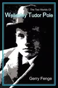 The Two Worlds of Wellesley Tudor Pole - Gerry Fenge