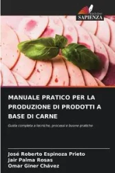 MANUALE PRATICO PER LA PRODUZIONE DI PRODOTTI A BASE DI CARNE - Roberto Espinoza Prieto José