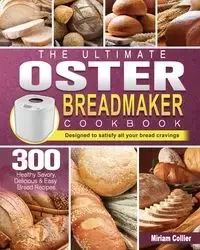The Ultimate Oster Breadmaker Cookbook - Miriam Collier