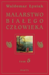 Malarstwo Białego Człowieka T.5 - Waldemar Łysiak