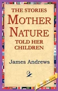 The Stories Mother Nature Told Her Children - James Andrews