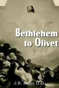 Bethlehem to Olivet - Miller J. R.