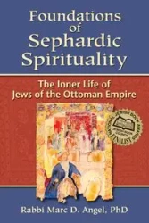 Foundations of Sephardic Spirituality - Angel Marc D. PhD Rabbi