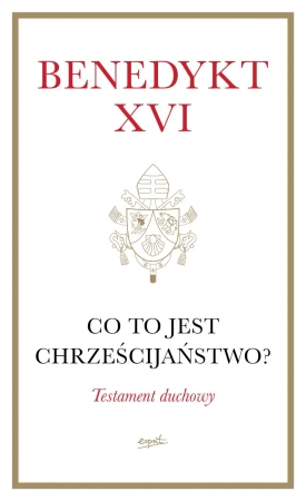 Co to jest chrześcijaństwo? - Benedykt XVI