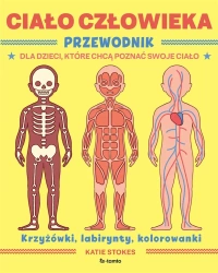 Ciało człowieka. Przewodnik dla dzieci, które... - Katie Stokes, Christy Ni