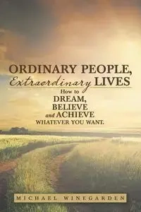 Ordinary People, Extraordinary Lives - Michael Winegarden