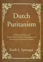 Dutch Puritanism - Sprunger Keith L.