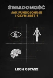 Świadomość. Jak funkcjonuje i czym jest? - Lech Ostasz