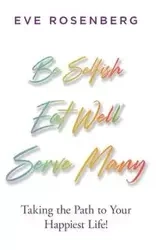 Be Selfish, Eat Well, Serve Many - Eve Rosenberg