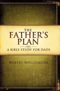 The Father's Plan - Robert Wolgemuth
