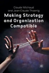 Making Strategy and Organization Compatible - Michaud C.