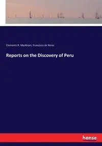 Reports on the Discovery of Peru - Markham Clements R.