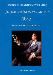 Johann Wolfgang von Goethes Prosa. Ausgewählte Werke IV - von Goethe Johann Wolfgang