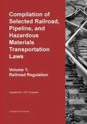 Compilation of Selected Railroad, Pipeline, and Hazardous Materials Transportation Laws Vol 1 - Twinchek Michael