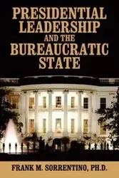 Presidential Leadership and the Bureaucratic State - Frank Sorrentino PhD M