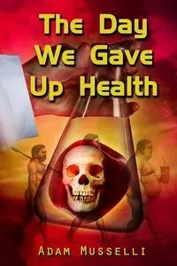 The Day We Gave Up Health - Adam Musselli