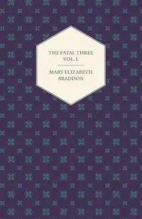 The Fatal Three Vol. I. - Mary Elizabeth Braddon