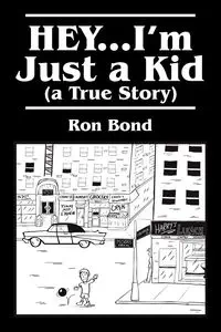 HEY...I'm Just a  Kid (a True Story) - Ron Bond