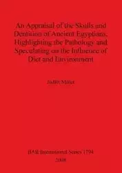 An Appraisal of the Skulls and Dentition of Ancient Egyptians, Highlighting the Pathology and Speculating on the Influence of Diet and Environment - Judith Miller