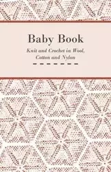 Baby Book - Knit and Crochet in Wool, Cotton and Nylon - Anon