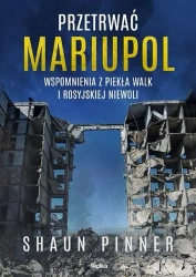 Przetrwać Mariupol. Wspomnienia z piekła walk... - Shaun Pinner