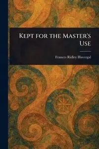 Kept for the Master's Use - Frances Havergal Ridley