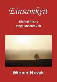 Einsamkeit - Die heimliche Plage unserer Zeit - Werner Novak