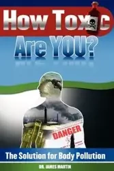 How Toxic Are You? The Solution for Body Pollution - Martin James