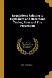 Regulations Relating to Explosives and Hazardous Trades, Fires and Fire Prevention - .) New York (N.Y