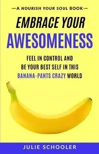 Embrace Your Awesomeness - Julie Schooler
