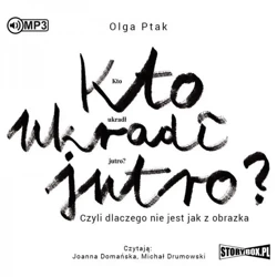Kto ukradł jutro? Czyli dlaczego... audiobook - Olga Ptak