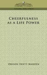 Cheerfulness as a Life Power - Marden Orison Swett