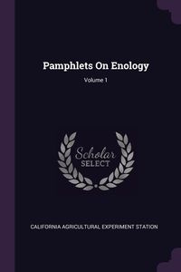 Pamphlets On Enology; Volume 1 - Station California Agricultural Experim