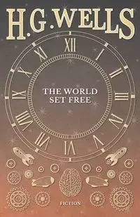 The World Set Free - Wells H. G.