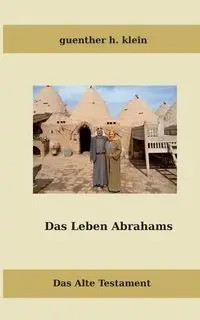 Das Leben Abrahams - Klein Guenther H.