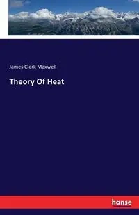 Theory Of Heat - Maxwell James Clerk