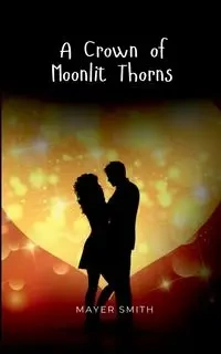 A Crown of Moonlit Thorns - Smith Mayer