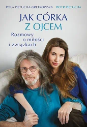 Jak córka z ojcem. Rozmowy o miłości i związkach - Pola Gretkowska, Piotr Pietucha