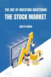 The Art of Investing Mastering the Stock Market - Sharma Aarav