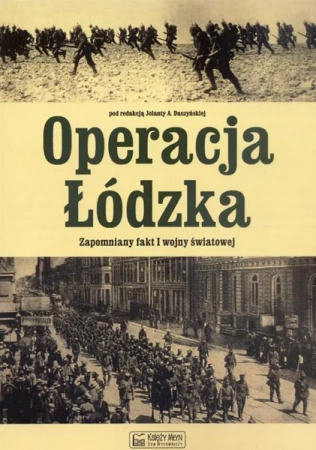 Operacja Łódzka. Zapomniany fakt I wojny światowej - Jolanta A. Daszyńska (red.)