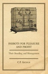Parrots for Pleasure and Profit - Their Breeding and Management - Arthur C. P.