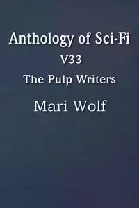 Anthology of Sci-Fi V33, the Pulp Writers - Mari Wolf - Mari Wolf