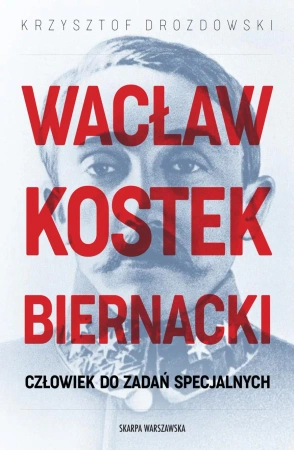 Wacław Kostek-Biernacki. Człowiek do zadań... - Krzysztof Drozdowski
