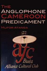 The Anglophone Cameroon Predicament - Atanga Mufor