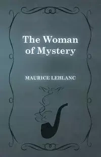 The Woman of Mystery - Maurice Leblanc