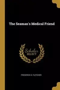 The Seaman's Medical Friend - Fletcher Frederick D.